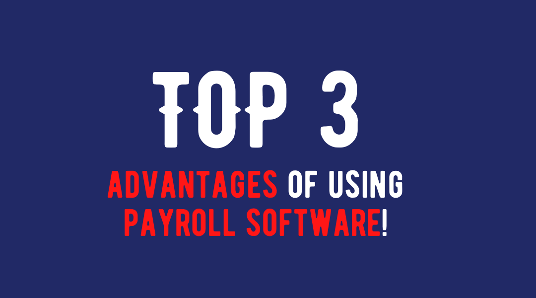 Top 3 advantages of using payroll software!